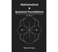 Mathematical and Quantum Foundations: Linear Algebra, Calculus, Classical & Quantum Mechanics, Path Integrals: 1 (Condensed Realms: A Six-Volume Journey Through Modern Theoretical Physics)