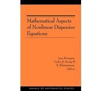 Mathematical Aspects of Nonlinear Dispersive Equations (AM-163) (Annals of Mathematics Studies)