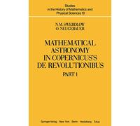 Mathematical Astronomy in Copernicus’ De Revolutionibus: In Two Parts: 10 (Studies in the History of Mathematics and Physical Sciences, 10)