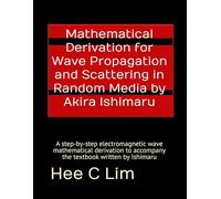 Mathematical Derivation for Wave Propagation and Scattering in Random Media by Akira Ishimaru: A step-by-step electromagnetic wave mathematical derivation to accompany the textbook written by Ishimaru