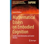 Mathematical Essays on Embodied Cognition: Insights from Information and Control Theories (Studies in Applied Philosophy, Epistemology and Rational Ethics, 72)