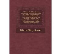Mathematical Handbook: Containing the Chief Formulas of Algebra, Trigonometry, Circular and Hyperbolic Functions, Differential and Integral C