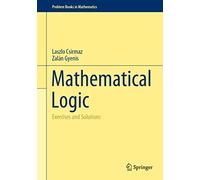 Mathematical Logic: Exercises and Solutions (Problem Books in Mathematics)