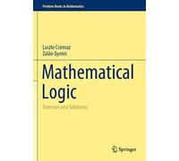 Mathematical Logic: Exercises and Solutions (Problem Books in Mathematics)