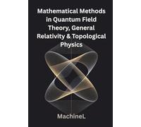 Mathematical Methods in Quantum Field Theory, General Relativity, and Topological Physics: 6 (Mathematical Methods for Physics 2025 Full Course)