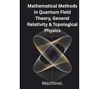 Mathematical Methods in Quantum Field Theory, General Relativity, and Topological Physics (Mathematical Methods for Physics 2025 Full Course)