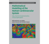 Mathematical Modelling of the Human Cardiovascular System: Data, Numerical Approximation, Clinical Applications: 33 (Cambridge Monographs on Applied and Computational Mathematics, Series Number 33)