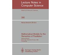 Mathematical Models for the Semantics of Parallelism: Advanced School. Rome, Italy, September 24 - October 1, 1986. Proceedings: 280 (Lecture Notes in Computer Science, 280)