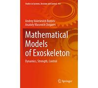 Mathematical Models of Exoskeleton: Dynamics, Strength, Control: 431 (Studies in Systems, Decision and Control, 431)