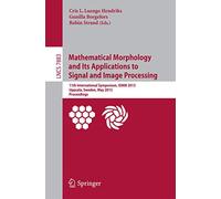 Mathematical Morphology and Its Applications to Signal and Image Processing: 11th International Symposium, ISMM 2013, Uppsala, Sweden, May 27-29, ... (Lecture Notes in Computer Science, 7883)