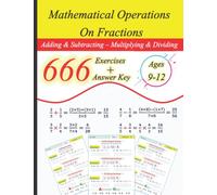 Mathematical Operations On Fractions - Adding, Subtracting, Multiplying and Dividing - 666 Exercises with answer key - Ages: 9-12: Practice fractions workbook - 74 Practice Pages