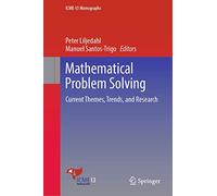 Mathematical Problem Solving: Current Themes, Trends, and Research (ICME-13 Monographs)