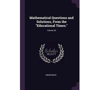 Mathematical Questions and Solutions, From the "Educational Times."; Volume 23