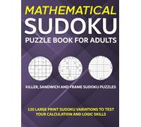 Mathematical Sudoku Puzzle Book for Adults: Killer, Sandwich, and Frame Sudoku Puzzles - 120 Large Print Sudoku Variations to Test Your Calculation and Logic Skills