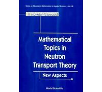 Mathematical Topics in Neutron Transport Theory: New Aspects (Series on Advances in Mathematics for Applied Sciences): 46