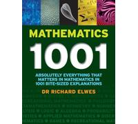 Mathematics 1001: Absolutely Everything That Matters in Mathematics in 1001 Bite-Sized Explanations