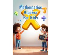 Mathematics Algebra for Kids: A Beginner's Guide to Expressions, Equations, Inequalities and Patterns for Elementary Learners Ages 6-10: 8 (Mathematics Basic For Kids)