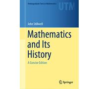 Mathematics and Its History – A Concise Edition (Undergraduate Texts in Mathematics)