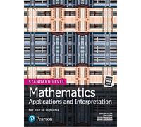 Mathematics Applications and Interpretation for the IB Diploma Standard Level (Pearson International Baccalaureate Diploma: International Editions)