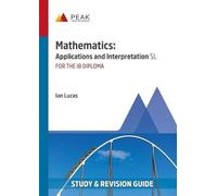 Mathematics: Applications and Interpretation SL: Study & Revision Guide for the IB Diploma (Peak Study & Revision Guides for the IB Diploma)