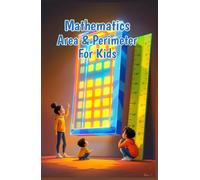 Mathematics Area and Perimeter for Kids: A Beginner's Guide to Shapes, Measurement, and Geometry for Elementary Students in Grades 2-5 (Mathematics Basic For Kids)