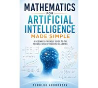Mathematics for Artificial Intelligence Made Simple: A Beginner-Friendly Guide to the Foundations of Machine Learning