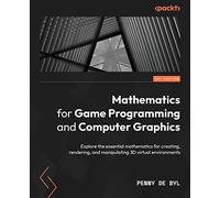 Mathematics for Game Programming and Computer Graphics: Explore the essential mathematics for creating, rendering, and manipulating 3D virtual environments