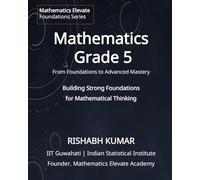 Mathematics for Grade 5: From School Foundations to Olympiad Thinking (Mathematics Elevate Foundations Series)