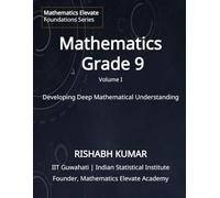 Mathematics for Grade 9 (Vol 1): From Foundations to Mastery: Developing Deep Understanding and Mathematical Thinking (Mathematics Elevate Foundation Series - Grade 9)