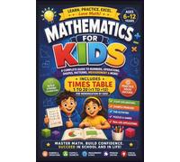 MATHEMATICS FOR KIDS: A FUN AND EASY GUIDE TO NUMBERS, OPERATIONS, SHAPES, PATTERNS AND PROBLEM SOLVING