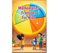 Mathematics Fractions for Kids: A Beginner's Step-by-Step Guide to Learning, Comparing, Adding, and Using Fractions - Ages 6 to 10 (Mathematics Basic For Kids)