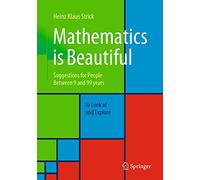 Mathematics is Beautiful: Suggestions for people between 9 and 99 years to look at and explore