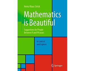 Mathematics is Beautiful: Suggestions for people between 9 and 99 years to look at and explore