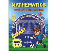 Mathematics Let's Play Soccer and Learn: Addition and Subtraction for little athletes Ages 4 -7 -Fun Soccer Activity Book-Educational Math Workbook-Counting and Coloring