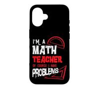 Mathematics Math I'm a Math Teacher of Course I Have Problem Case for iPhone 16