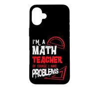 Mathematics Math I'm a Math Teacher of Course I Have Problem Case for iPhone 16 Plus