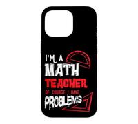 Mathematics Math I'm a Math Teacher of Course I Have Problem Case for iPhone 16 Pro