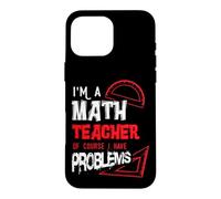 Mathematics Math I'm a Math Teacher of Course I Have Problem Case for iPhone 16 Pro Max