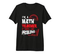 Mathematics Math I'm a Math Teacher of Course I Have Problem Premium T-Shirt