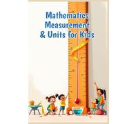 Mathematics Measurement and Units for Kids: A Beginner's Guide to Length, Weight, Capacity, Temperature, Area, Volume and Converting Units (Mathematics Basic For Kids)