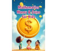 Mathematics Money and Coins for Kids: A Beginner's Guide to Counting Coins, Bills, Adding, Saving, and Real-Life Financial Skills for Grades 1-4 (Mathematics Basic For Kids)