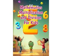 Mathematics Multiplication and Division for Kids: A Beginner's Step-by-Step Guide to Times Tables, Division Basics, and Real-Life Math Skills for Ages 6-10: 19 (Mathematics Basic For Kids)