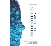 Mathematics of LLMs Made Simple: Algorithms That Power LLMs, Explained in Everyday Language: 3 (Advanced Mathematics in Everyday Language)