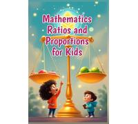 Mathematics Ratios and Proportions for Kids: A Beginner's Guide to Comparing Numbers, Solving Proportions, Rates, Scale Drawings, and Real-Life Math for Ages 6-10 (Mathematics Basic For Kids)