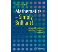 Mathematics - Simply Brilliant! : Remarkable Ideas and Stories from Pythagoras to Peano