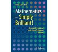 Mathematics - Simply Brilliant!: Remarkable Ideas and Stories from Pythagoras to Peano