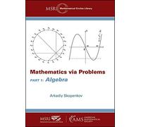 Mathematics via Problems: Part 1: Algebra (MSRI Mathematical Circles Library)