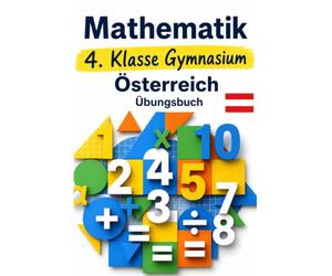 Mathematik 4. Klasse Gymnasium Österreich Übungsbuch: Das große Mathe-Arbeitsbuch nach dem neuen Lehrplan | Inklusive Schritt-für-Schritt-Lösungen zu ... verstehen - Der Österreich Lernpfad)