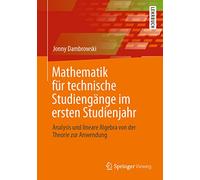 Mathematik für technische Studiengänge im ersten Studienjahr: Analysis und lineare Algebra von der Theorie zur Anwendung