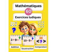 Mathématiques CP : Exercices d’addition, de soustraction et de comparaison pour les enfants de 6 à 7 ans: 60 pages d’activités faciles et amusantes avec des coloriages pour l’école primaire